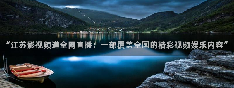 极速影院速看影院：“江苏影视频道全网直播：一部覆盖全国的精彩视频娱乐内容”